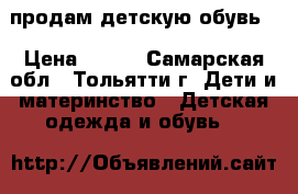 продам детскую обувь  › Цена ­ 300 - Самарская обл., Тольятти г. Дети и материнство » Детская одежда и обувь   